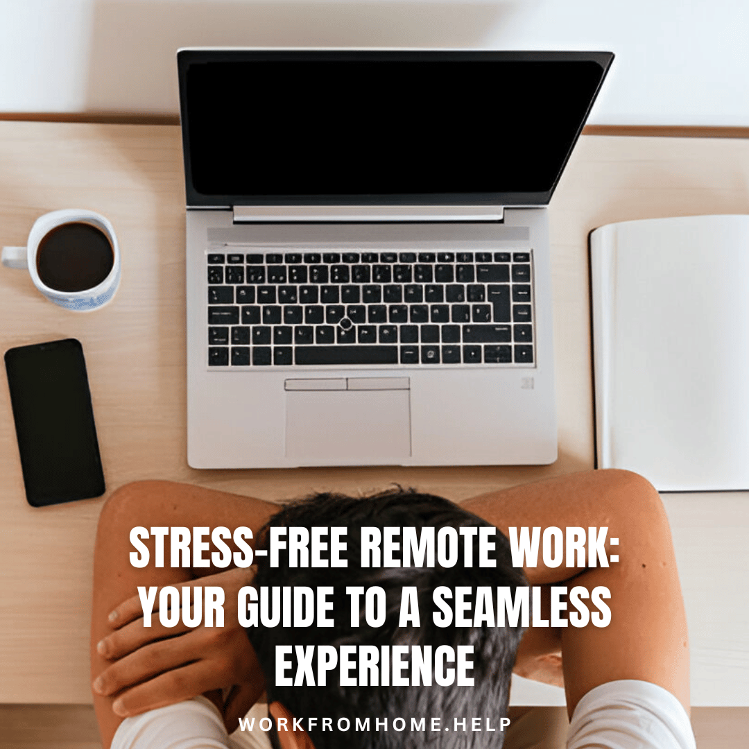 Stress-Free Remote Work: Your Guide to a Seamless Experience